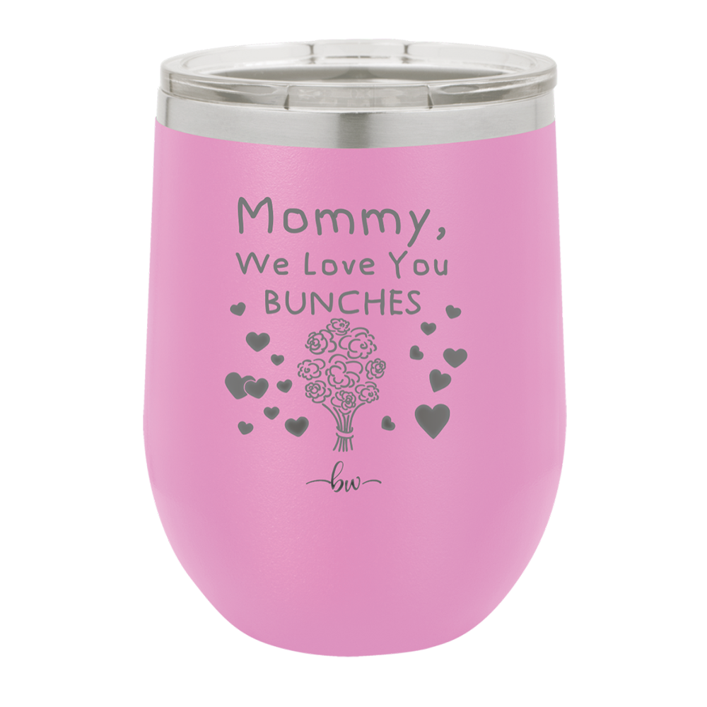 Mommy We Love You Bunches - Laser Engraved Stainless Steel Drinkware - 1168 -