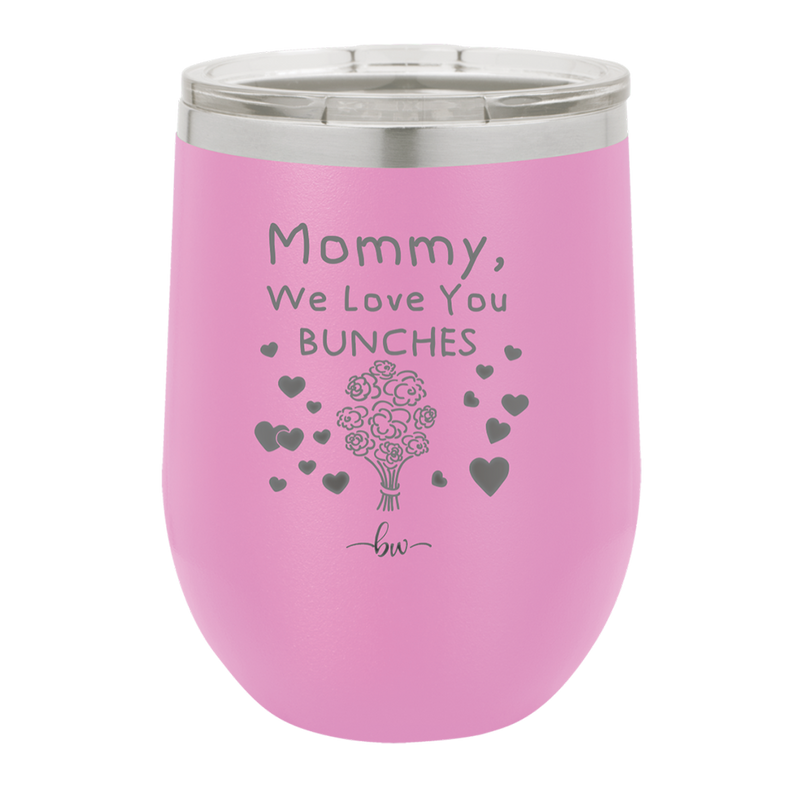 Mommy We Love You Bunches - Laser Engraved Stainless Steel Drinkware - 1168 -