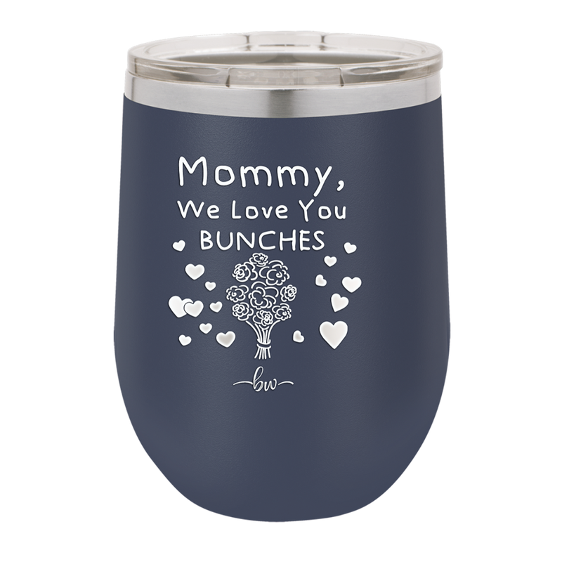 Mommy We Love You Bunches - Laser Engraved Stainless Steel Drinkware - 1168 -