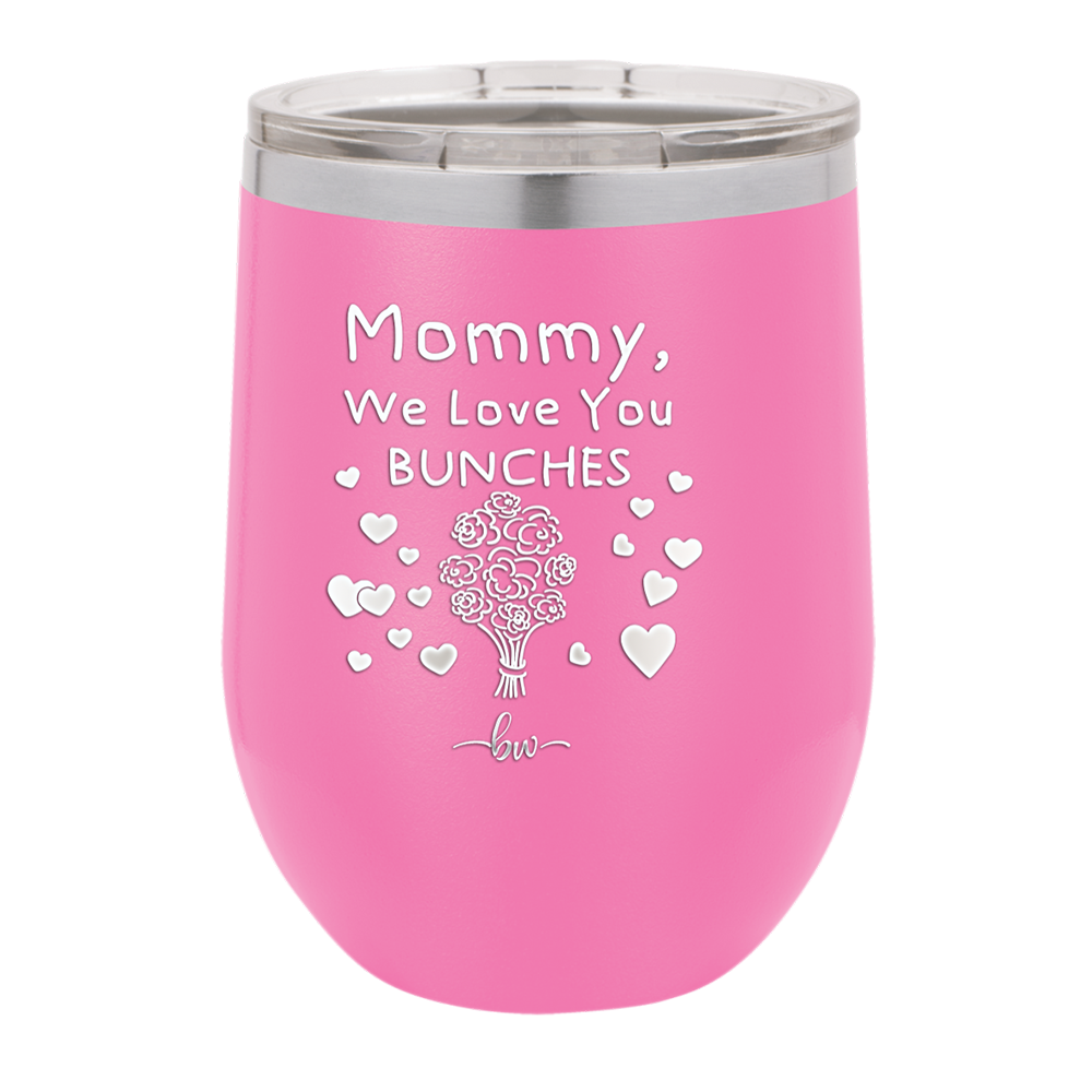 Mommy We Love You Bunches - Laser Engraved Stainless Steel Drinkware - 1168 -
