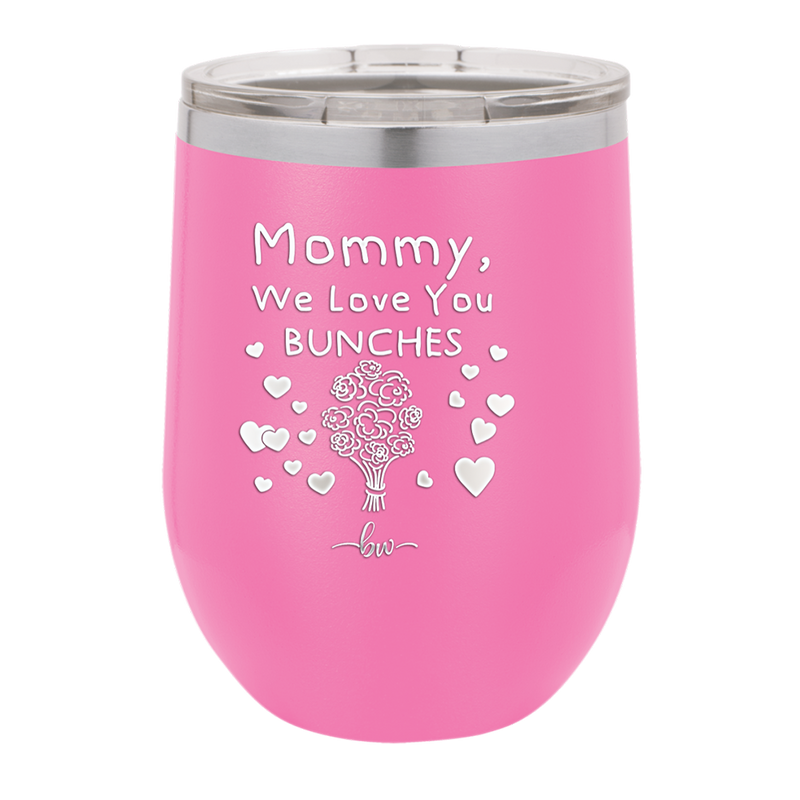 Mommy We Love You Bunches - Laser Engraved Stainless Steel Drinkware - 1168 -