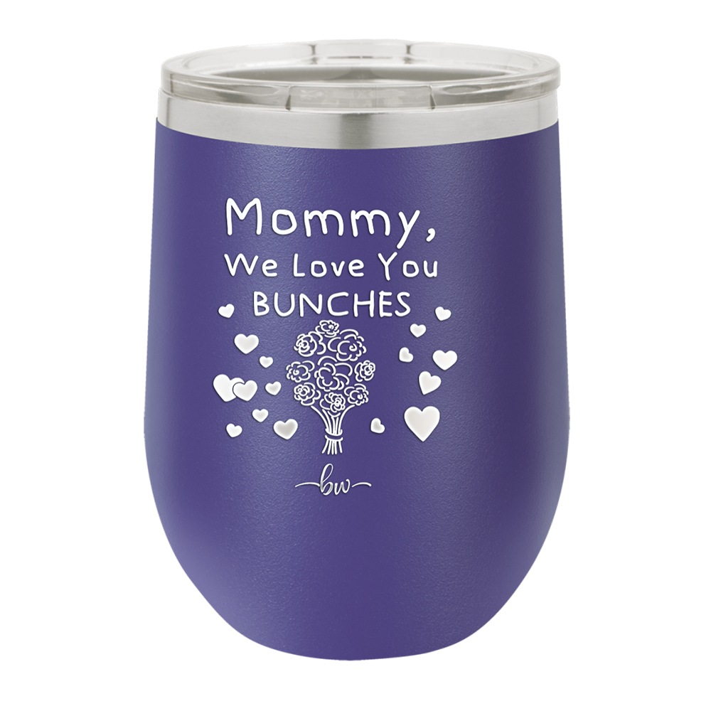 Mommy We Love You Bunches - Laser Engraved Stainless Steel Drinkware - 1168 -