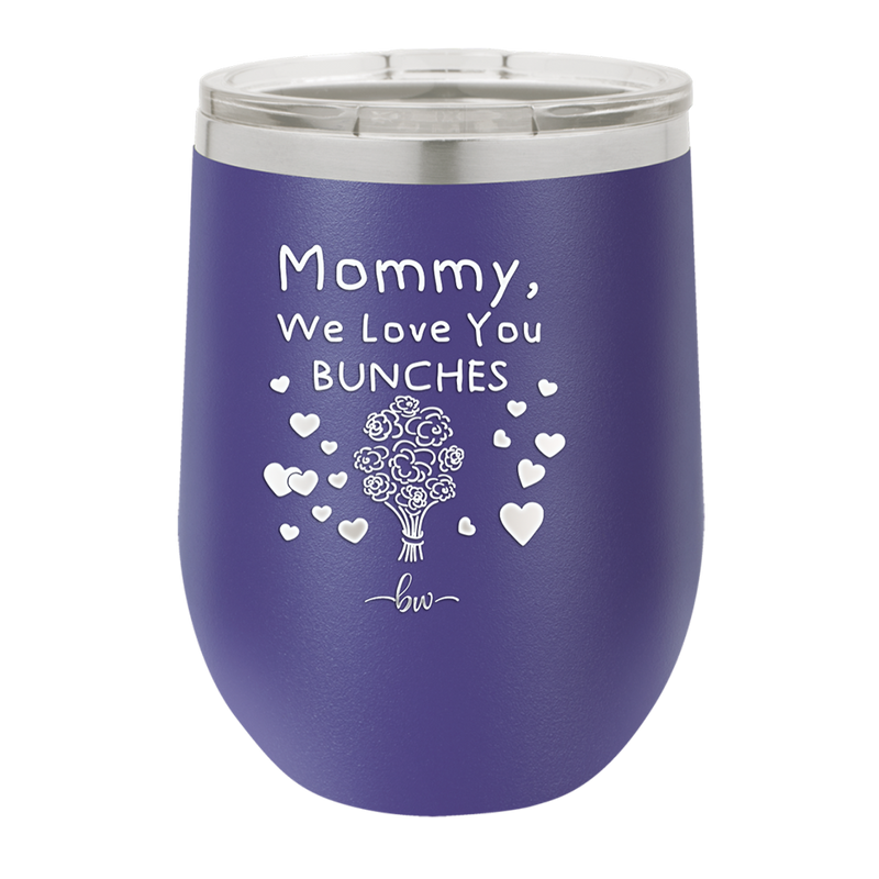 Mommy We Love You Bunches - Laser Engraved Stainless Steel Drinkware - 1168 -