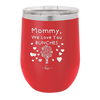 Mommy We Love You Bunches - Laser Engraved Stainless Steel Drinkware - 1168 -