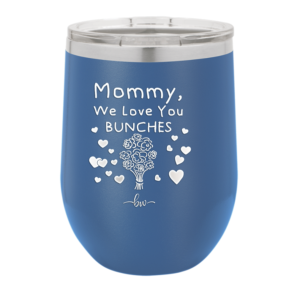 Mommy We Love You Bunches - Laser Engraved Stainless Steel Drinkware - 1168 -