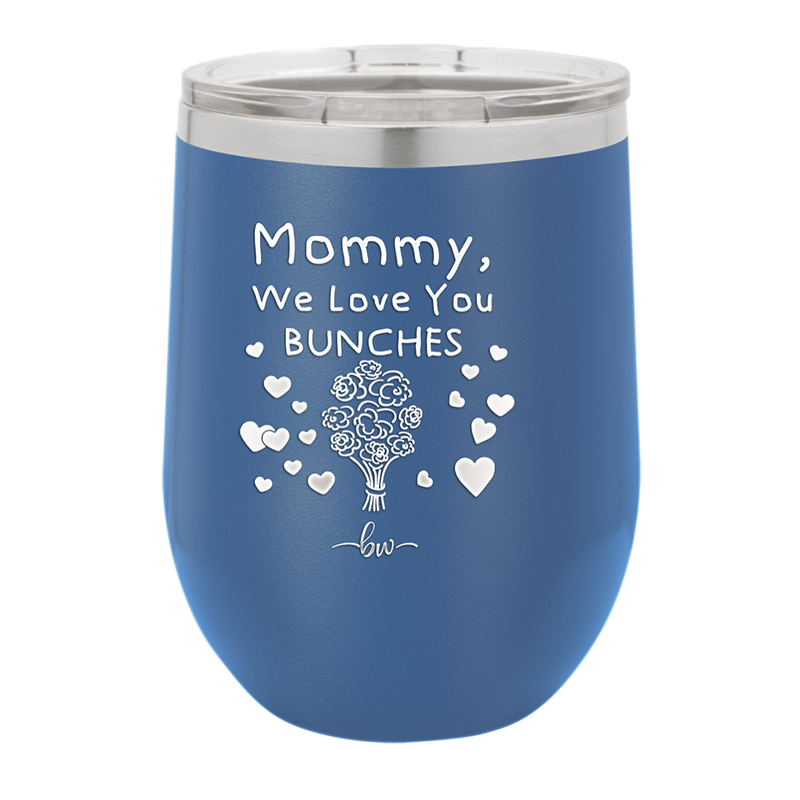 Mommy We Love You Bunches - Laser Engraved Stainless Steel Drinkware - 1168 -