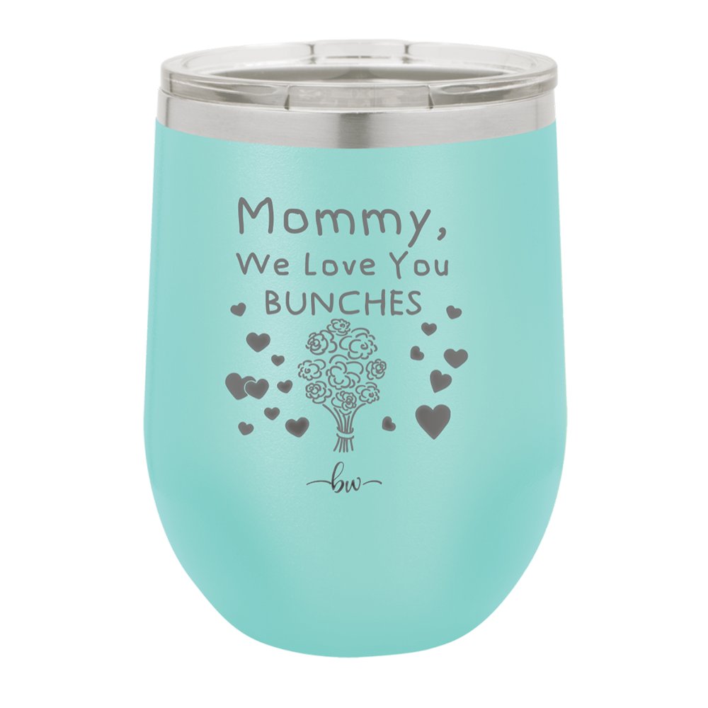Mommy We Love You Bunches - Laser Engraved Stainless Steel Drinkware - 1168 -