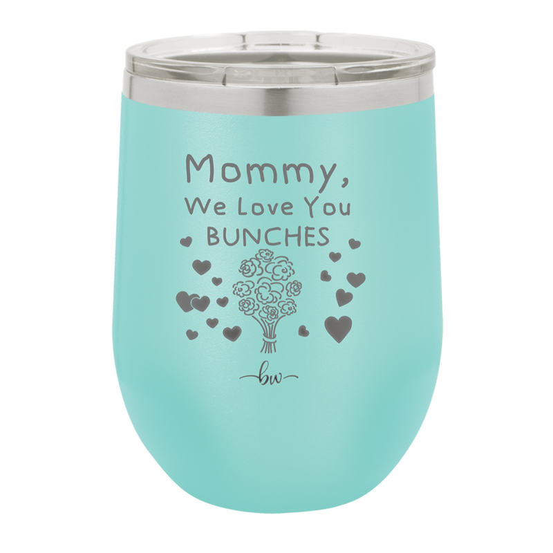 Mommy We Love You Bunches - Laser Engraved Stainless Steel Drinkware - 1168 -