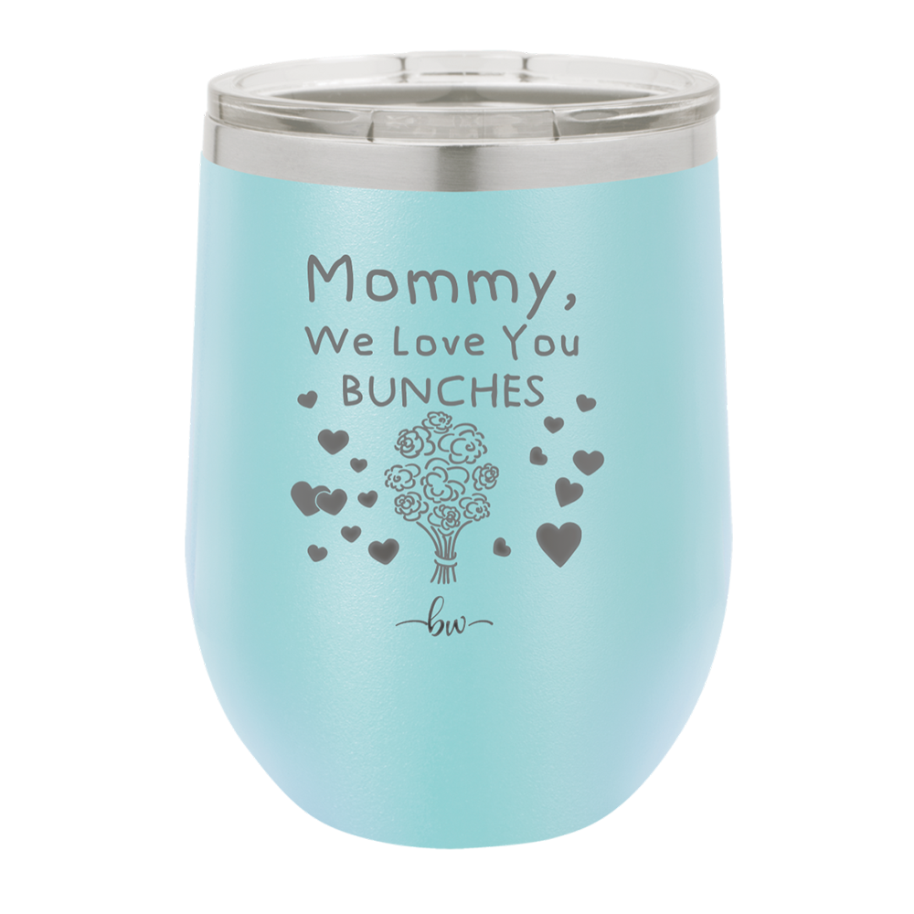 Mommy We Love You Bunches - Laser Engraved Stainless Steel Drinkware - 1168 -