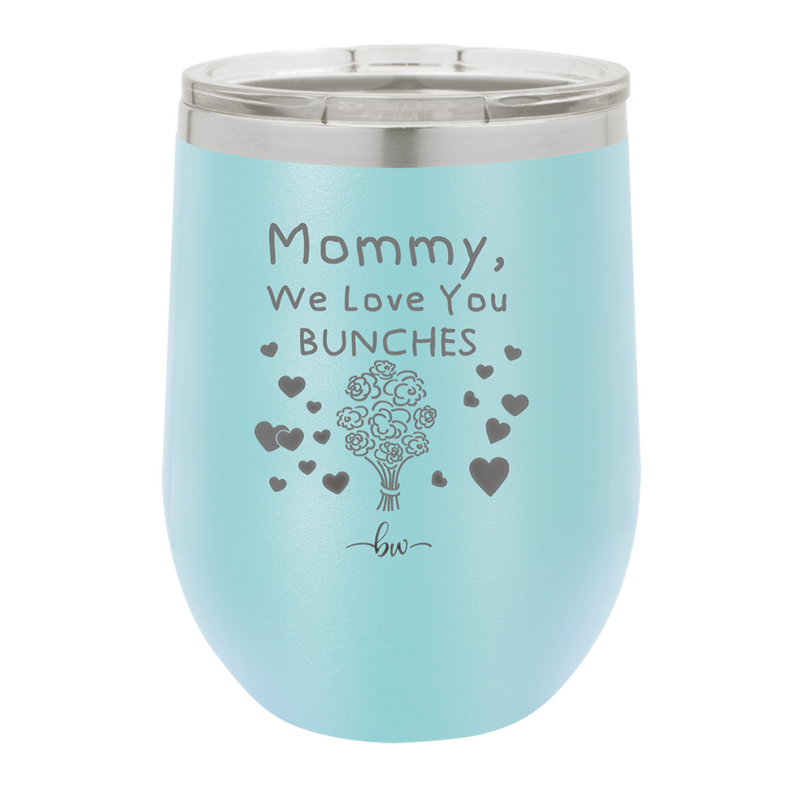 Mommy We Love You Bunches - Laser Engraved Stainless Steel Drinkware - 1168 -