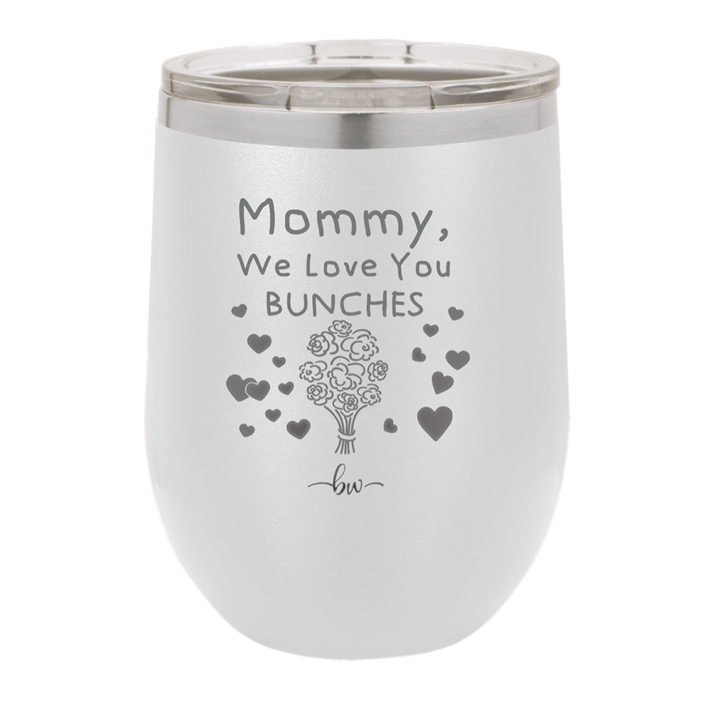 Mommy We Love You Bunches - Laser Engraved Stainless Steel Drinkware - 1168 -