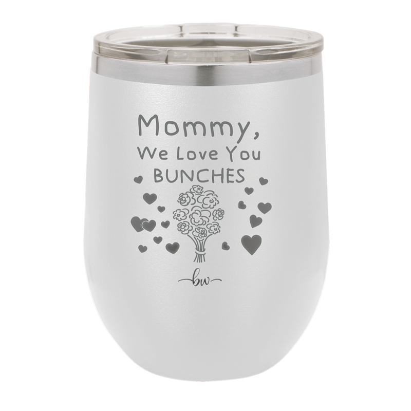 Mommy We Love You Bunches - Laser Engraved Stainless Steel Drinkware - 1168 -