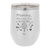 Mommy We Love You Bunches - Laser Engraved Stainless Steel Drinkware - 1168 -