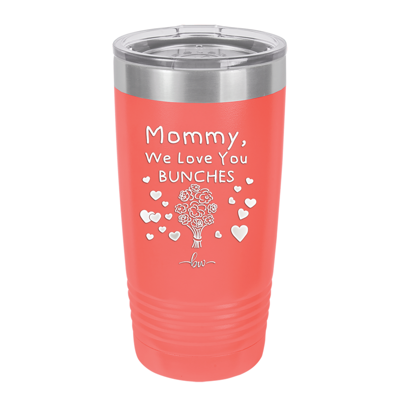 Mommy We Love You Bunches - Laser Engraved Stainless Steel Drinkware - 1168 -