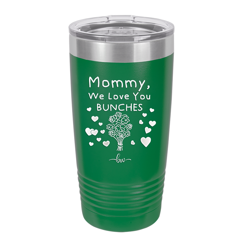 Mommy We Love You Bunches - Laser Engraved Stainless Steel Drinkware - 1168 -