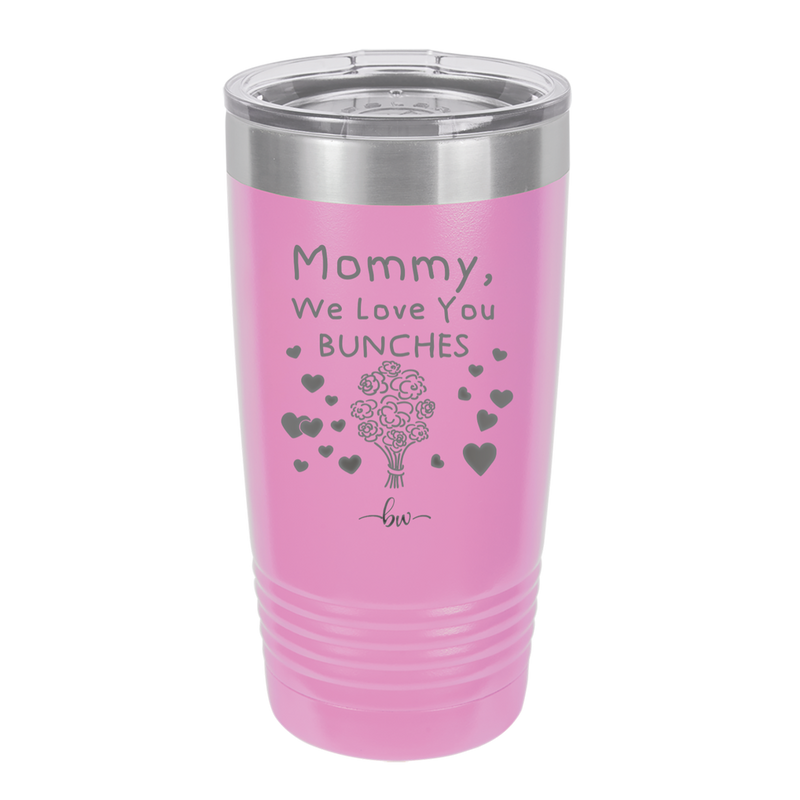 Mommy We Love You Bunches - Laser Engraved Stainless Steel Drinkware - 1168 -