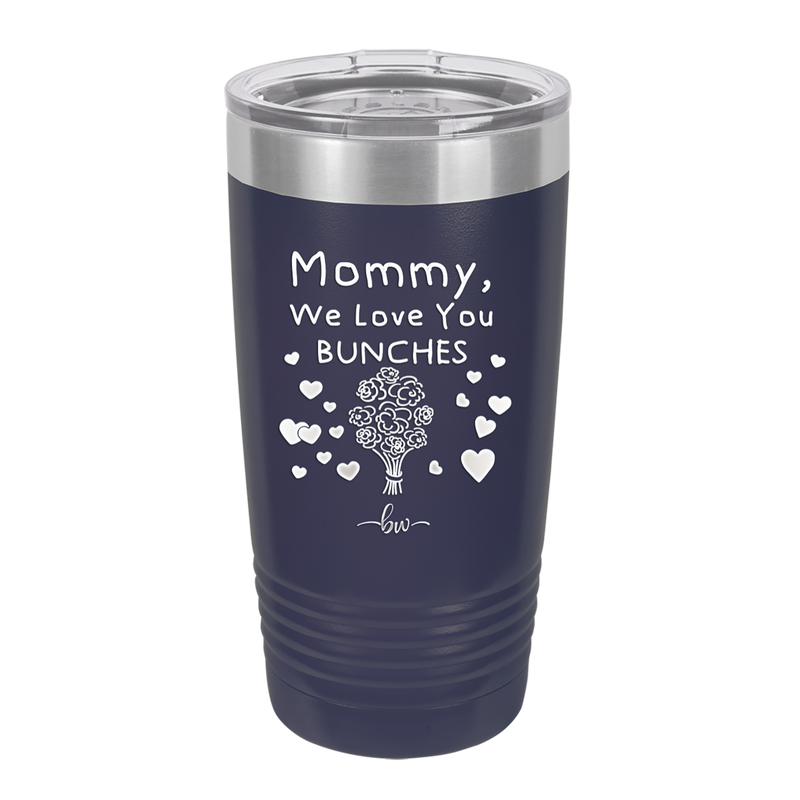 Mommy We Love You Bunches - Laser Engraved Stainless Steel Drinkware - 1168 -