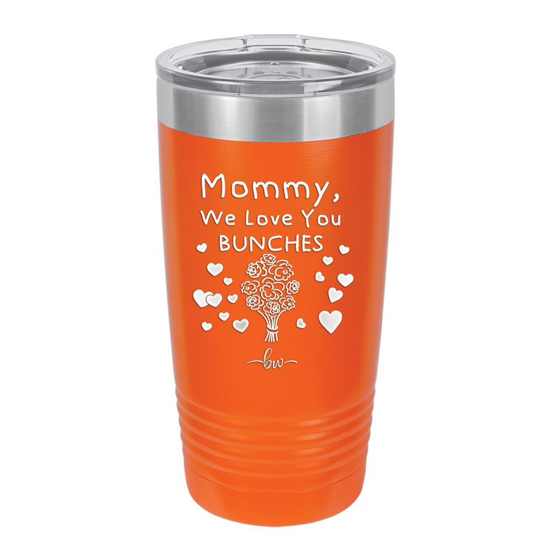 Mommy We Love You Bunches - Laser Engraved Stainless Steel Drinkware - 1168 -