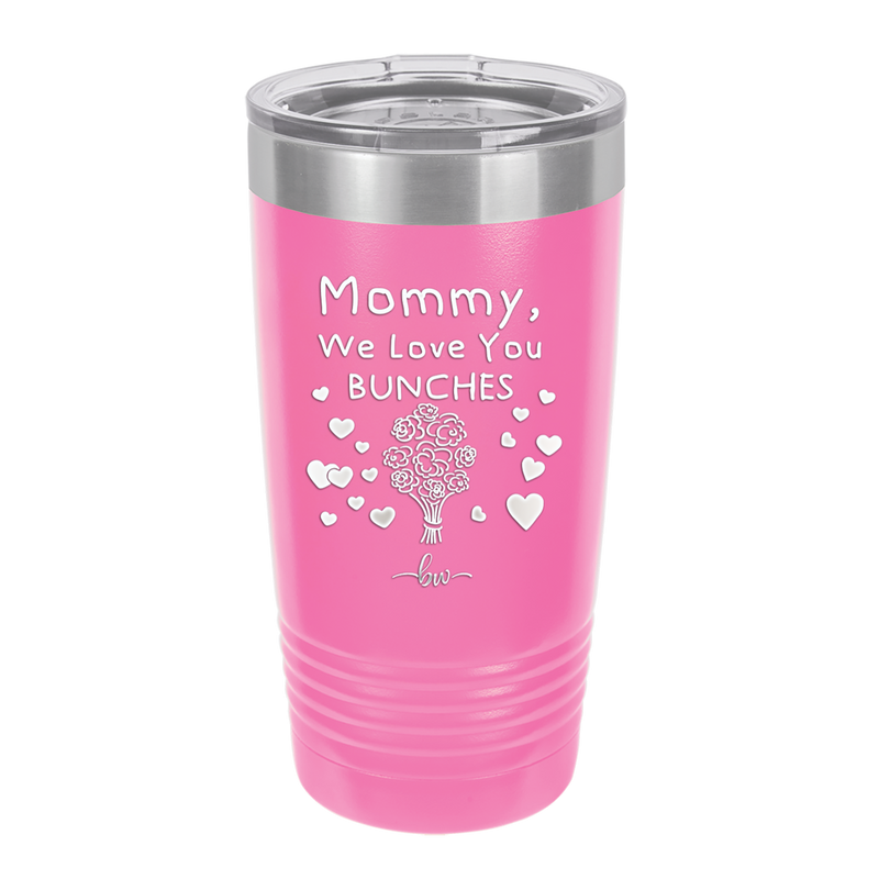Mommy We Love You Bunches - Laser Engraved Stainless Steel Drinkware - 1168 -