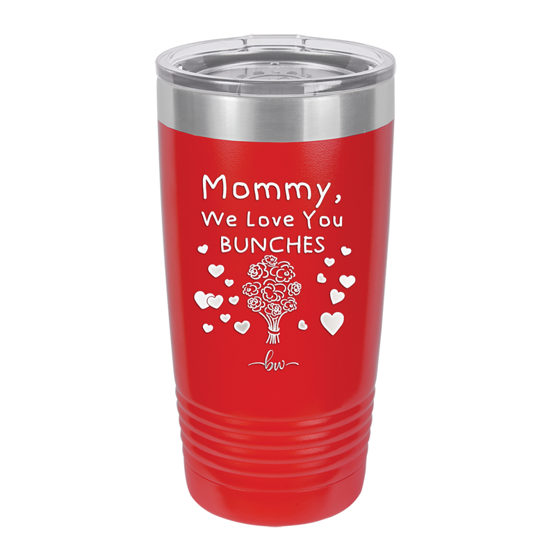 Mommy We Love You Bunches - Laser Engraved Stainless Steel Drinkware - 1168 -