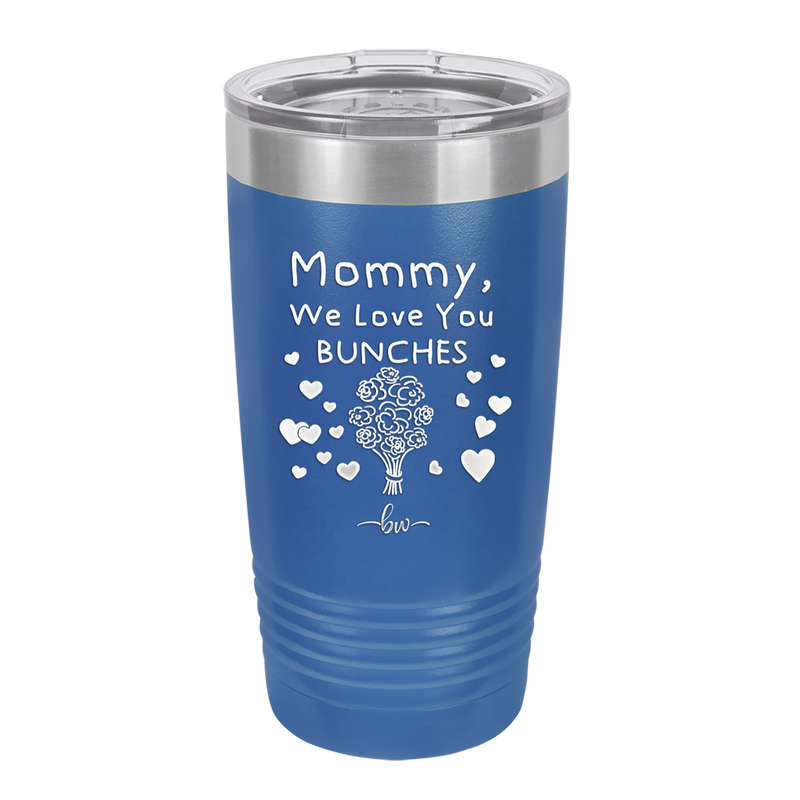 Mommy We Love You Bunches - Laser Engraved Stainless Steel Drinkware - 1168 -