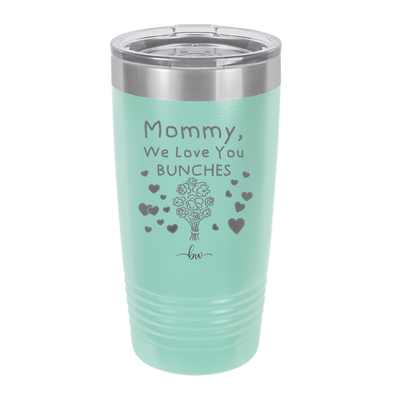 Mommy We Love You Bunches - Laser Engraved Stainless Steel Drinkware - 1168 -