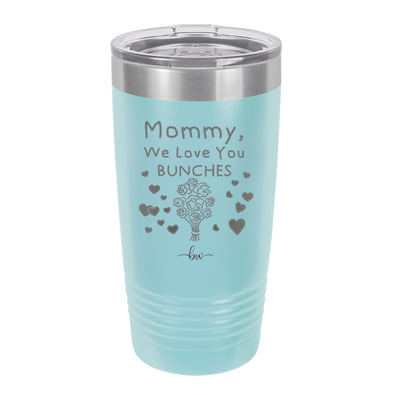 Mommy We Love You Bunches - Laser Engraved Stainless Steel Drinkware - 1168 -