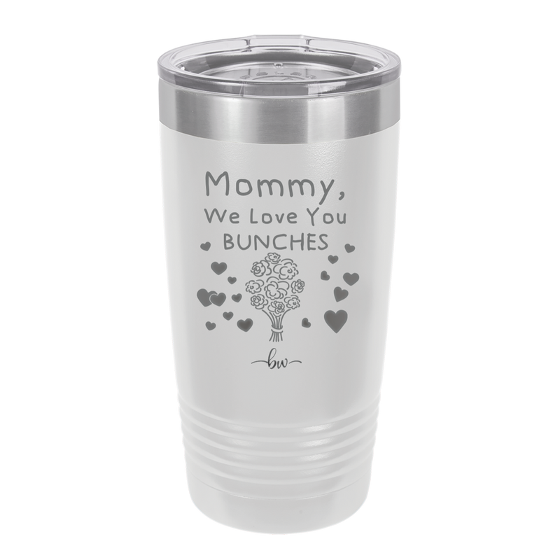 Mommy We Love You Bunches - Laser Engraved Stainless Steel Drinkware - 1168 -