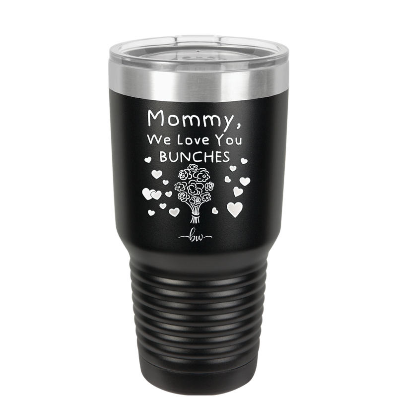 Mommy We Love You Bunches - Laser Engraved Stainless Steel Drinkware - 1168 -