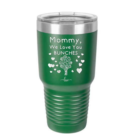 Mommy We Love You Bunches - Laser Engraved Stainless Steel Drinkware - 1168 -