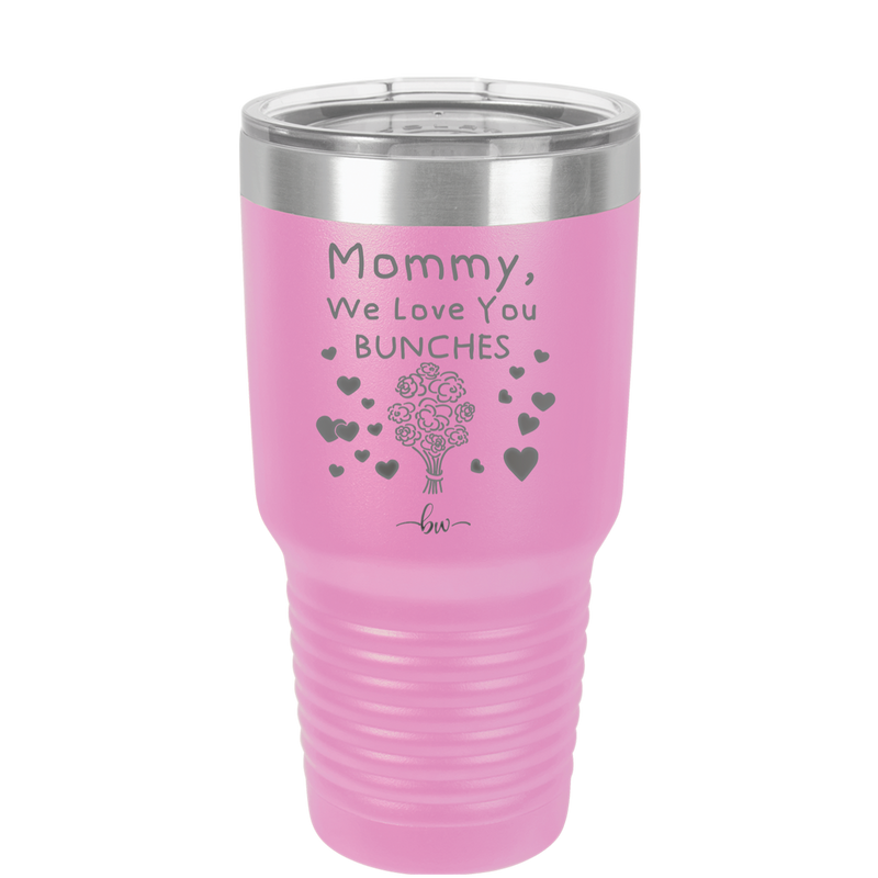 Mommy We Love You Bunches - Laser Engraved Stainless Steel Drinkware - 1168 -