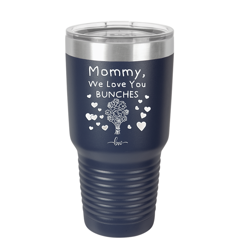 Mommy We Love You Bunches - Laser Engraved Stainless Steel Drinkware - 1168 -