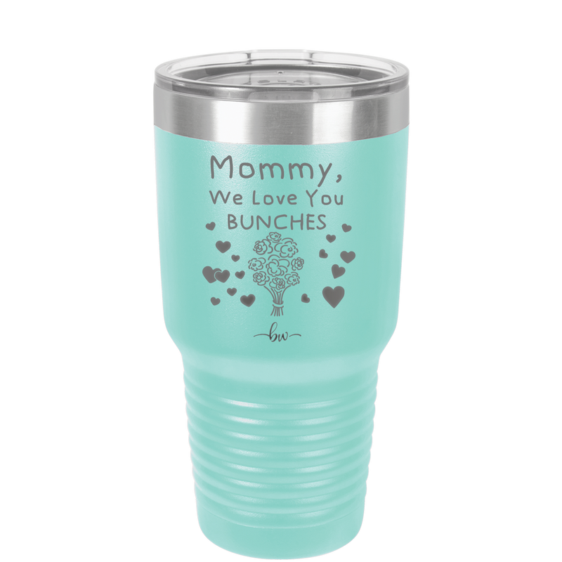 Mommy We Love You Bunches - Laser Engraved Stainless Steel Drinkware - 1168 -