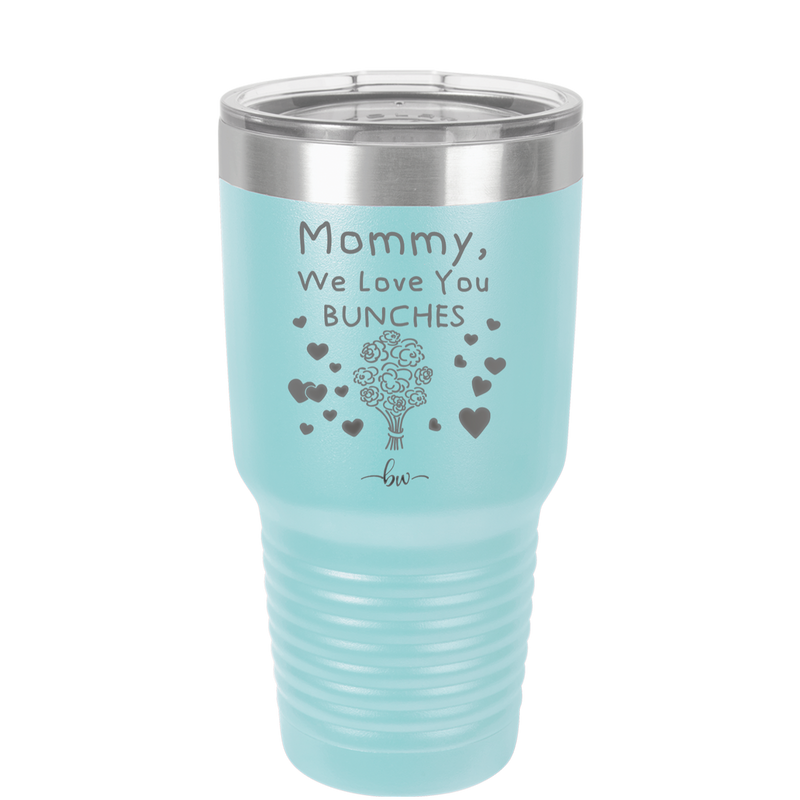 Mommy We Love You Bunches - Laser Engraved Stainless Steel Drinkware - 1168 -
