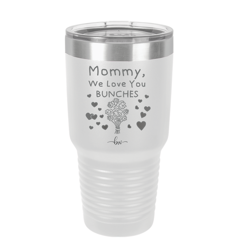 Mommy We Love You Bunches - Laser Engraved Stainless Steel Drinkware - 1168 -