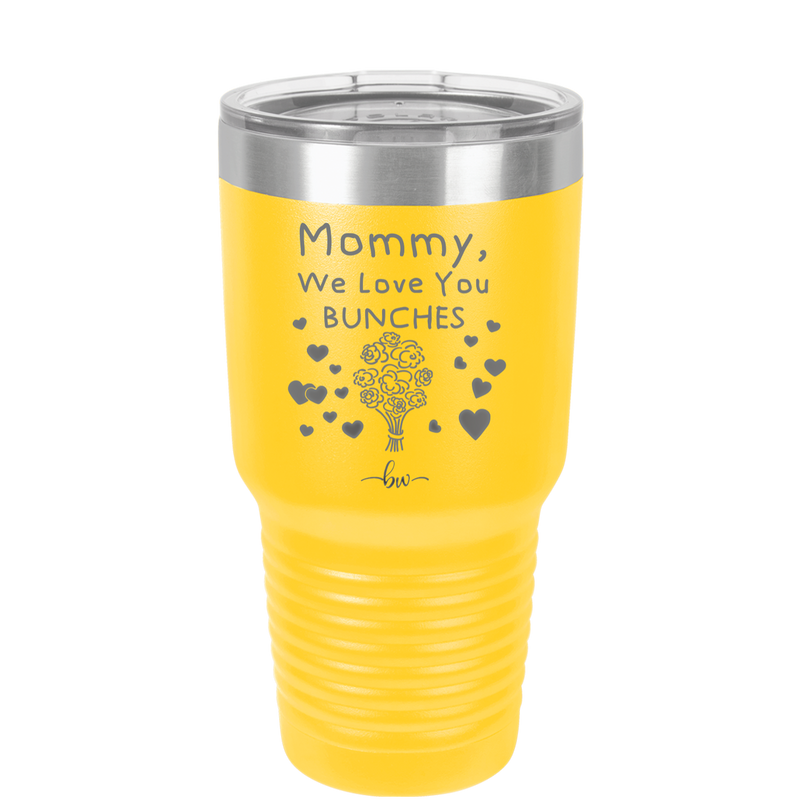 Mommy We Love You Bunches - Laser Engraved Stainless Steel Drinkware - 1168 -