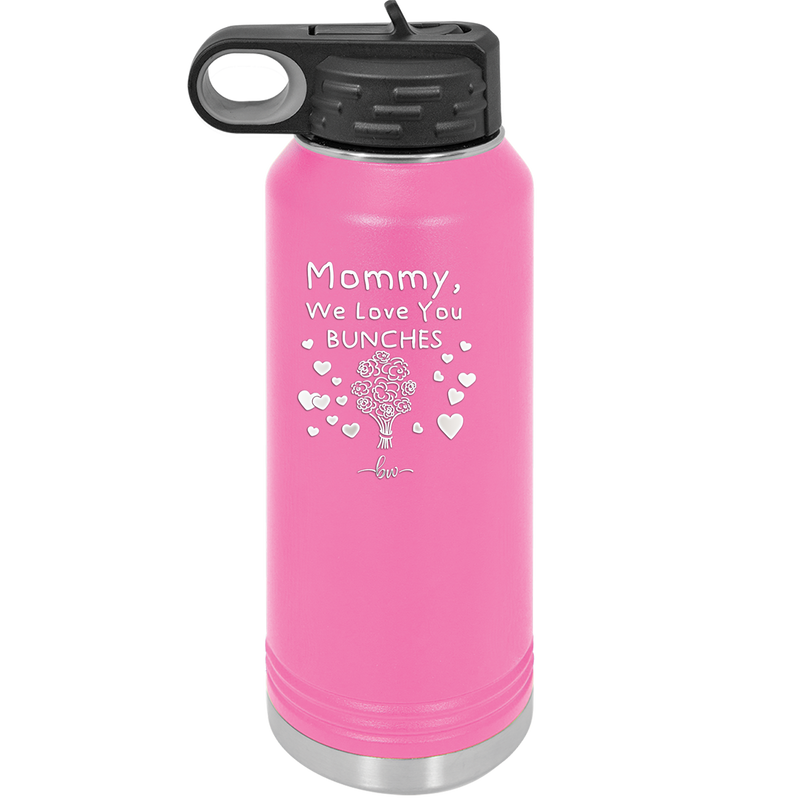 Mommy We Love You Bunches - Laser Engraved Stainless Steel Drinkware - 1168 -