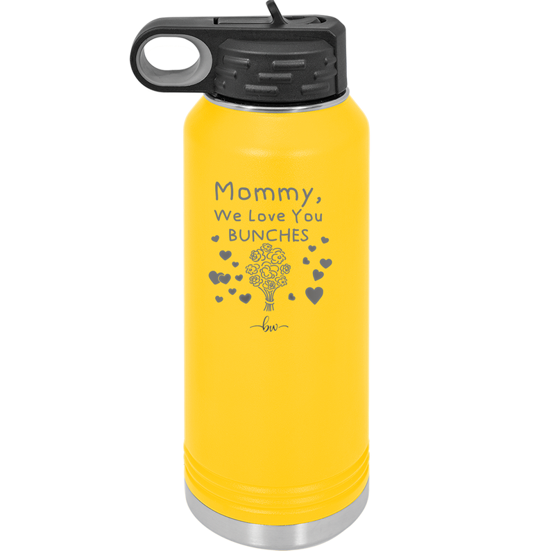 Mommy We Love You Bunches - Laser Engraved Stainless Steel Drinkware - 1168 -