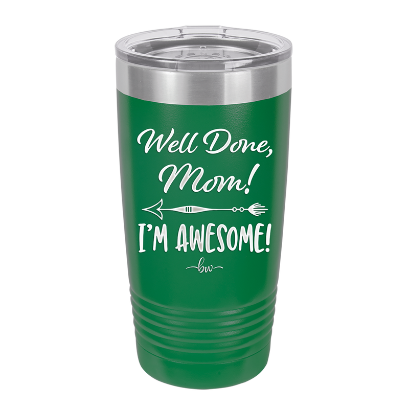 Well Done Mom, I'm Awesome - Laser Engraved Stainless Steel Drinkware - 1170 -