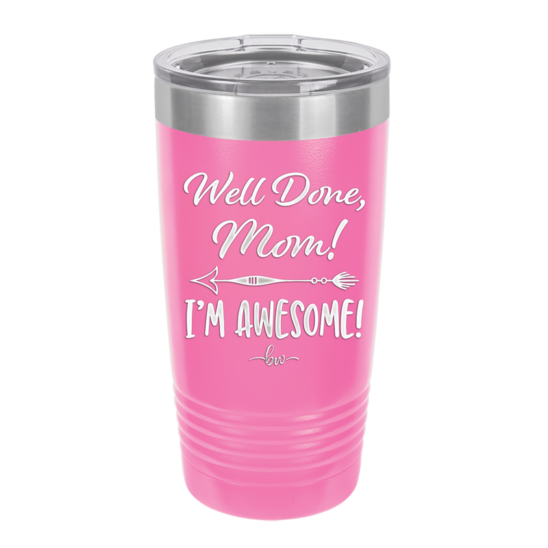 Well Done Mom, I'm Awesome - Laser Engraved Stainless Steel Drinkware - 1170 -