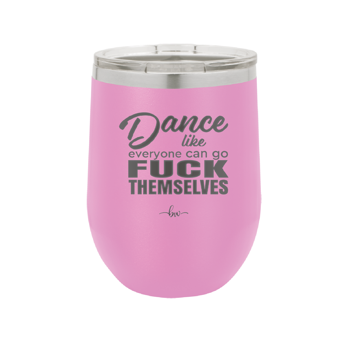 Dance Like Everyone Can Go Fuck Themselves - Laser Engraved Stainless Steel Drinkware - 1173 -