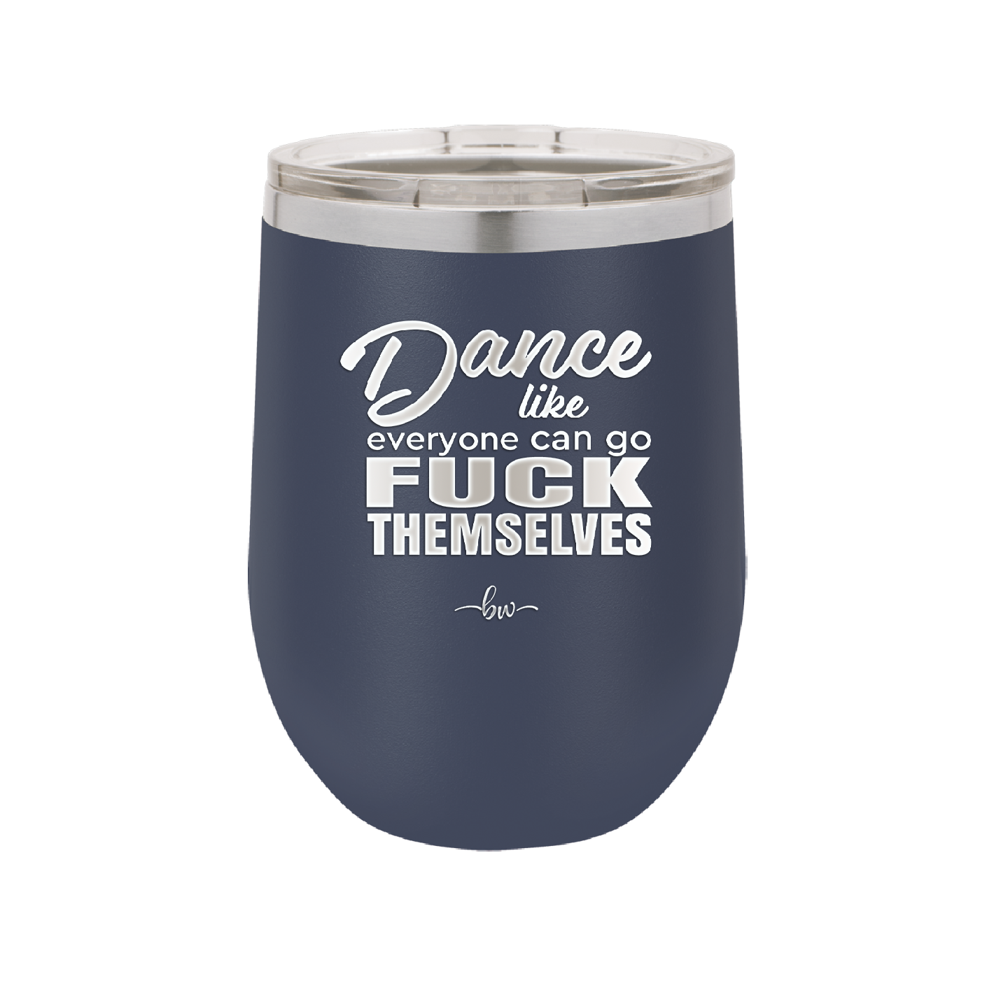 Dance Like Everyone Can Go Fuck Themselves - Laser Engraved Stainless Steel Drinkware - 1173 -