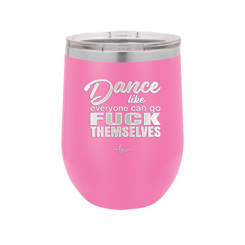 Dance Like Everyone Can Go Fuck Themselves - Laser Engraved Stainless Steel Drinkware - 1173 -