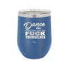 Dance Like Everyone Can Go Fuck Themselves - Laser Engraved Stainless Steel Drinkware - 1173 -