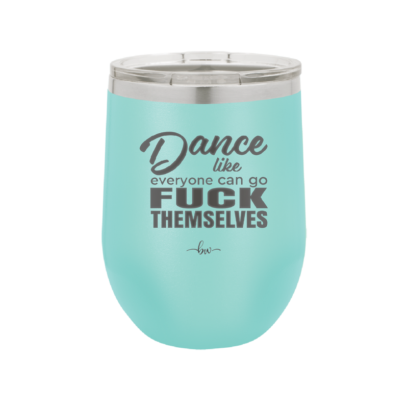 Dance Like Everyone Can Go Fuck Themselves - Laser Engraved Stainless Steel Drinkware - 1173 -