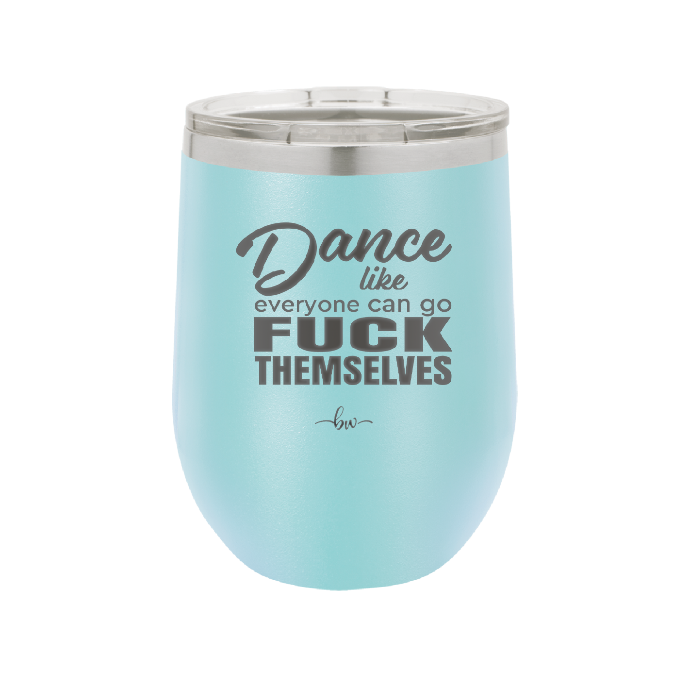 Dance Like Everyone Can Go Fuck Themselves - Laser Engraved Stainless Steel Drinkware - 1173 -