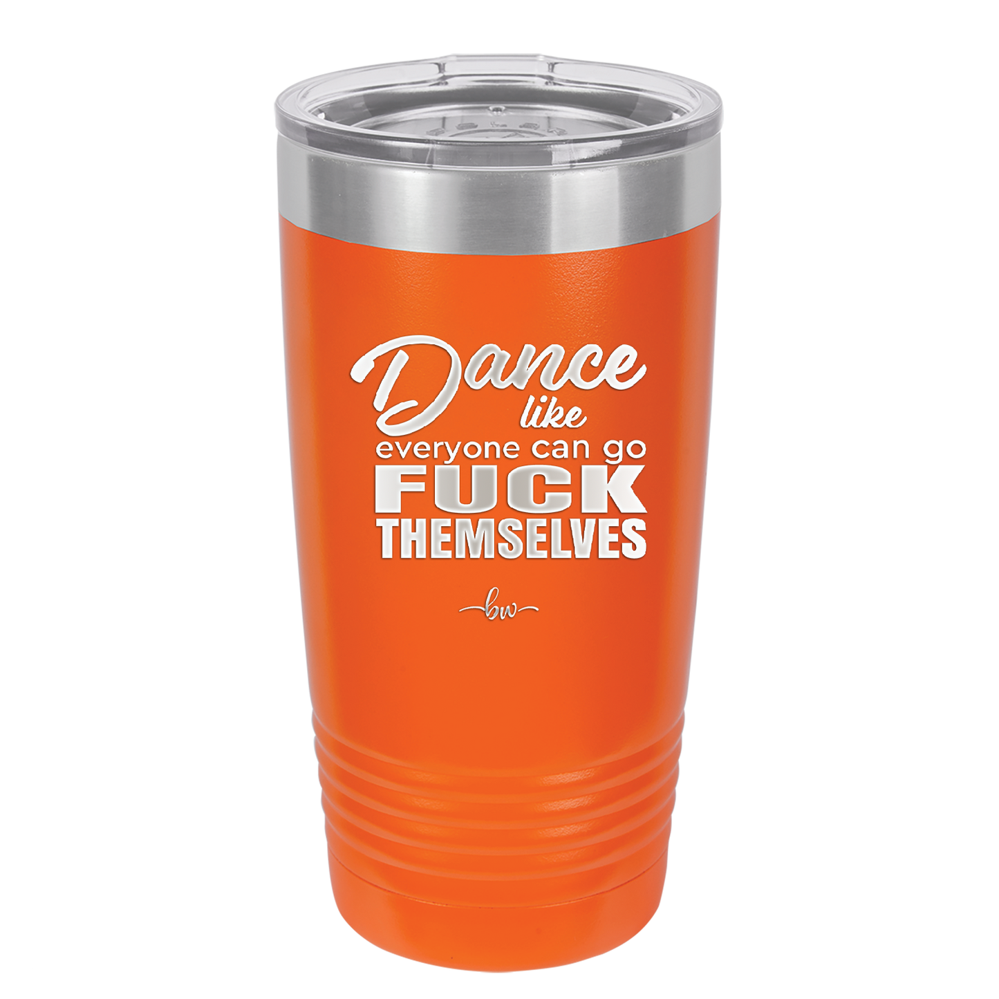 Dance Like Everyone Can Go Fuck Themselves - Laser Engraved Stainless Steel Drinkware - 1173 -