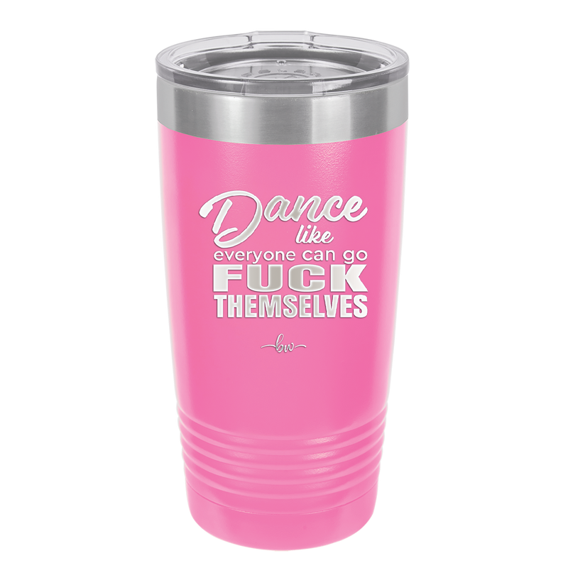 Dance Like Everyone Can Go Fuck Themselves - Laser Engraved Stainless Steel Drinkware - 1173 -