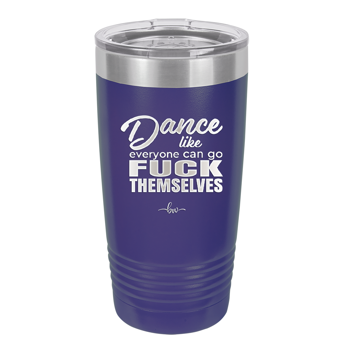 Dance Like Everyone Can Go Fuck Themselves - Laser Engraved Stainless Steel Drinkware - 1173 -