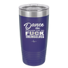 Dance Like Everyone Can Go Fuck Themselves - Laser Engraved Stainless Steel Drinkware - 1173 -